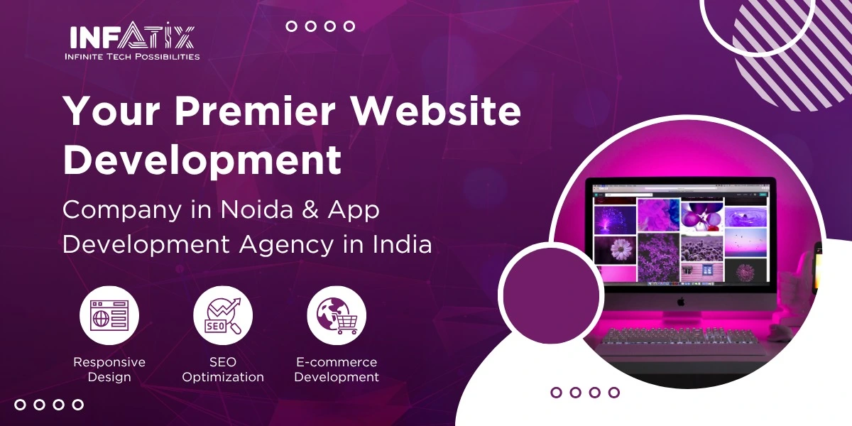 Infatix: Your Premier Website Development Company in Noida & App Development Agency in India